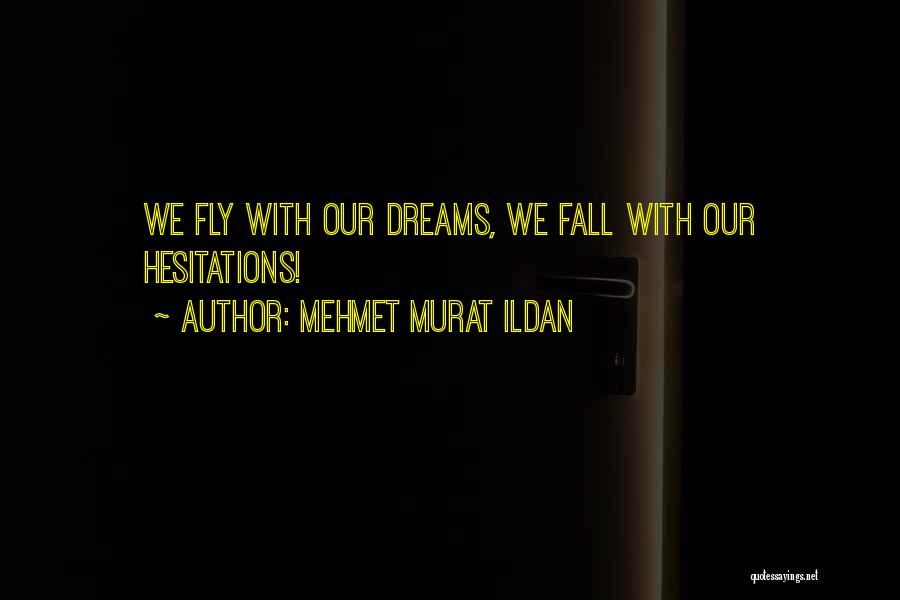 Mehmet Murat Ildan Quotes: We Fly With Our Dreams, We Fall With Our Hesitations!