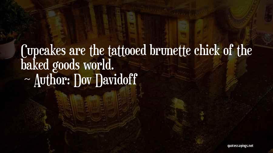 Dov Davidoff Quotes: Cupcakes Are The Tattooed Brunette Chick Of The Baked Goods World.