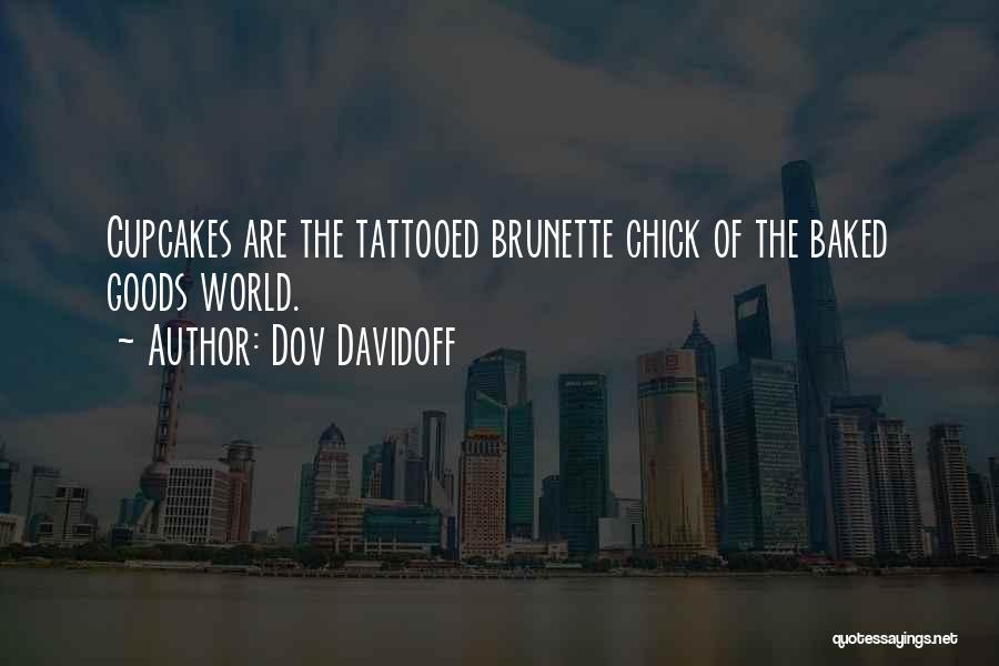 Dov Davidoff Quotes: Cupcakes Are The Tattooed Brunette Chick Of The Baked Goods World.