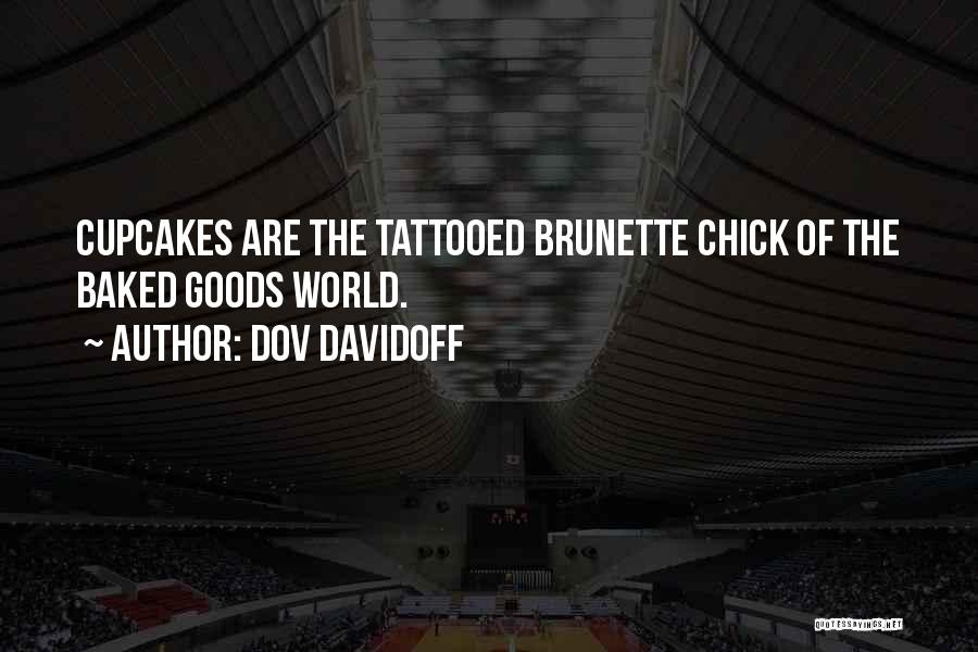 Dov Davidoff Quotes: Cupcakes Are The Tattooed Brunette Chick Of The Baked Goods World.