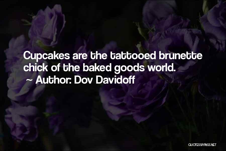 Dov Davidoff Quotes: Cupcakes Are The Tattooed Brunette Chick Of The Baked Goods World.