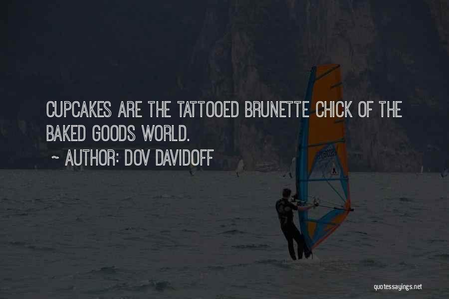 Dov Davidoff Quotes: Cupcakes Are The Tattooed Brunette Chick Of The Baked Goods World.