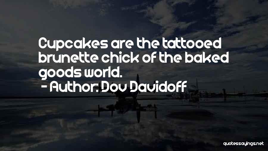 Dov Davidoff Quotes: Cupcakes Are The Tattooed Brunette Chick Of The Baked Goods World.