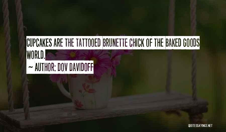 Dov Davidoff Quotes: Cupcakes Are The Tattooed Brunette Chick Of The Baked Goods World.