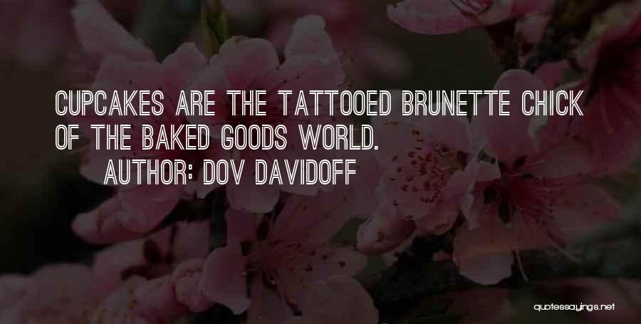 Dov Davidoff Quotes: Cupcakes Are The Tattooed Brunette Chick Of The Baked Goods World.