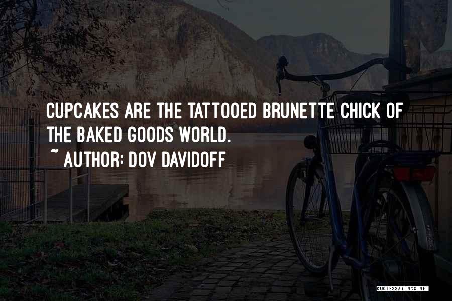 Dov Davidoff Quotes: Cupcakes Are The Tattooed Brunette Chick Of The Baked Goods World.