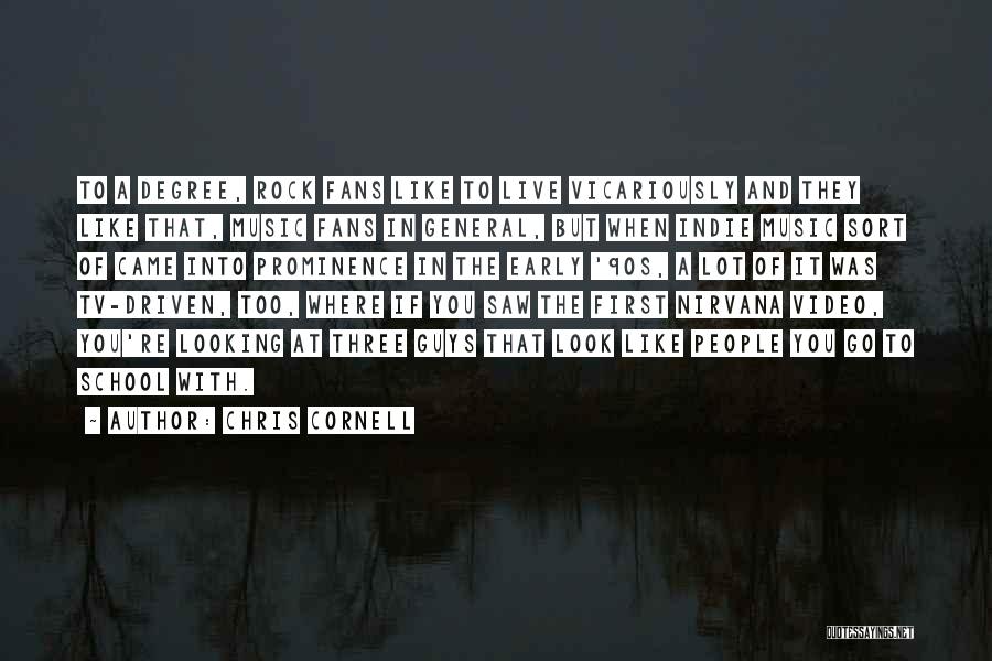 Chris Cornell Quotes: To A Degree, Rock Fans Like To Live Vicariously And They Like That, Music Fans In General, But When Indie