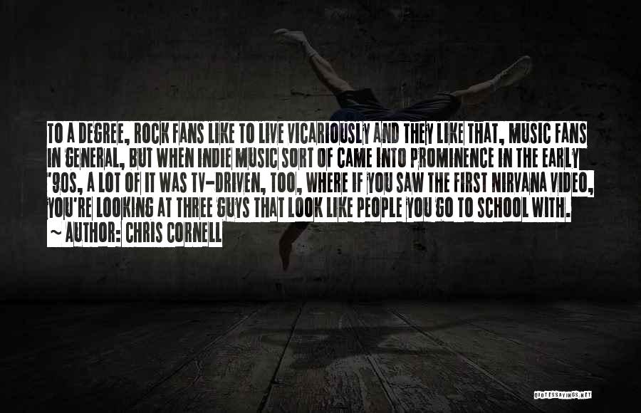 Chris Cornell Quotes: To A Degree, Rock Fans Like To Live Vicariously And They Like That, Music Fans In General, But When Indie