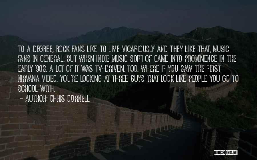 Chris Cornell Quotes: To A Degree, Rock Fans Like To Live Vicariously And They Like That, Music Fans In General, But When Indie