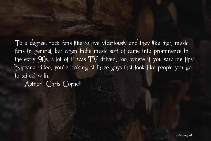 Chris Cornell Quotes: To A Degree, Rock Fans Like To Live Vicariously And They Like That, Music Fans In General, But When Indie