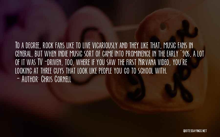 Chris Cornell Quotes: To A Degree, Rock Fans Like To Live Vicariously And They Like That, Music Fans In General, But When Indie