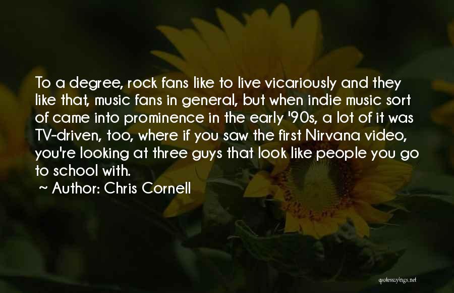 Chris Cornell Quotes: To A Degree, Rock Fans Like To Live Vicariously And They Like That, Music Fans In General, But When Indie