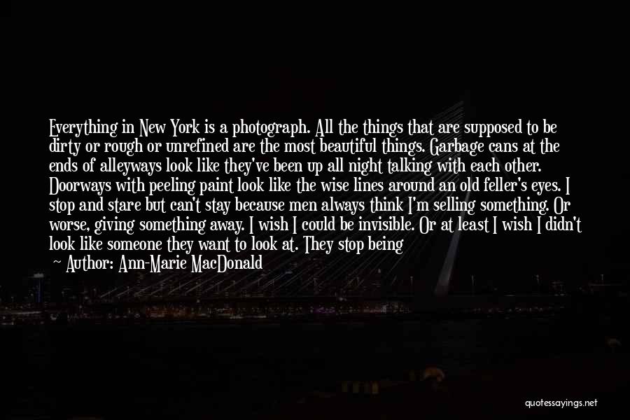 Ann-Marie MacDonald Quotes: Everything In New York Is A Photograph. All The Things That Are Supposed To Be Dirty Or Rough Or Unrefined