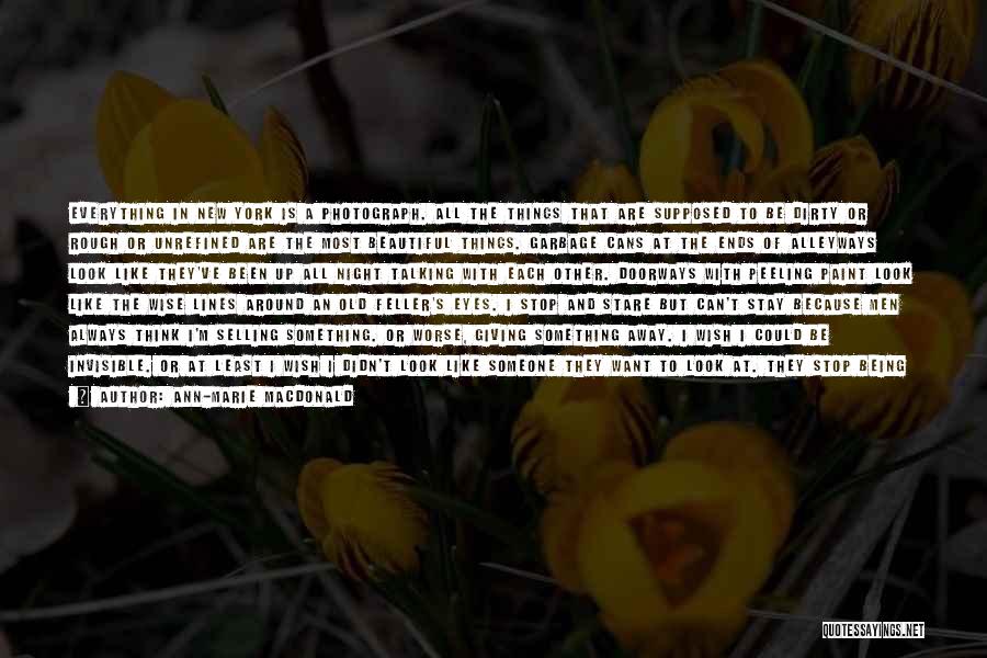 Ann-Marie MacDonald Quotes: Everything In New York Is A Photograph. All The Things That Are Supposed To Be Dirty Or Rough Or Unrefined