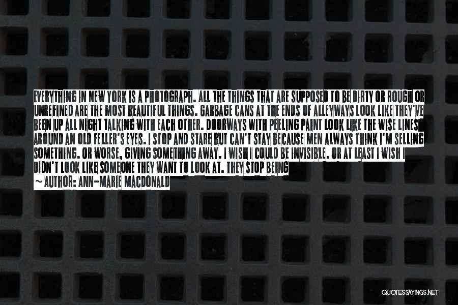 Ann-Marie MacDonald Quotes: Everything In New York Is A Photograph. All The Things That Are Supposed To Be Dirty Or Rough Or Unrefined