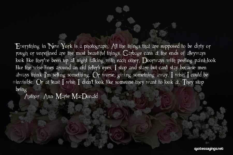 Ann-Marie MacDonald Quotes: Everything In New York Is A Photograph. All The Things That Are Supposed To Be Dirty Or Rough Or Unrefined