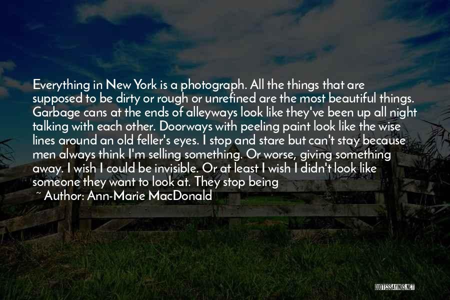 Ann-Marie MacDonald Quotes: Everything In New York Is A Photograph. All The Things That Are Supposed To Be Dirty Or Rough Or Unrefined