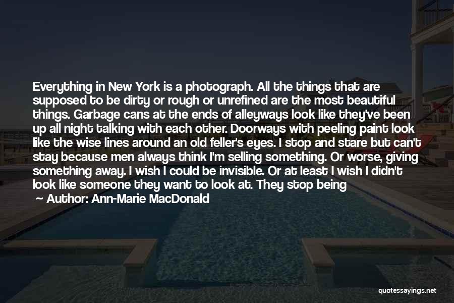 Ann-Marie MacDonald Quotes: Everything In New York Is A Photograph. All The Things That Are Supposed To Be Dirty Or Rough Or Unrefined