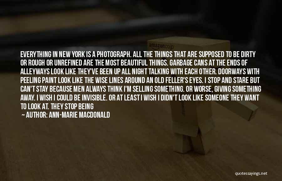 Ann-Marie MacDonald Quotes: Everything In New York Is A Photograph. All The Things That Are Supposed To Be Dirty Or Rough Or Unrefined