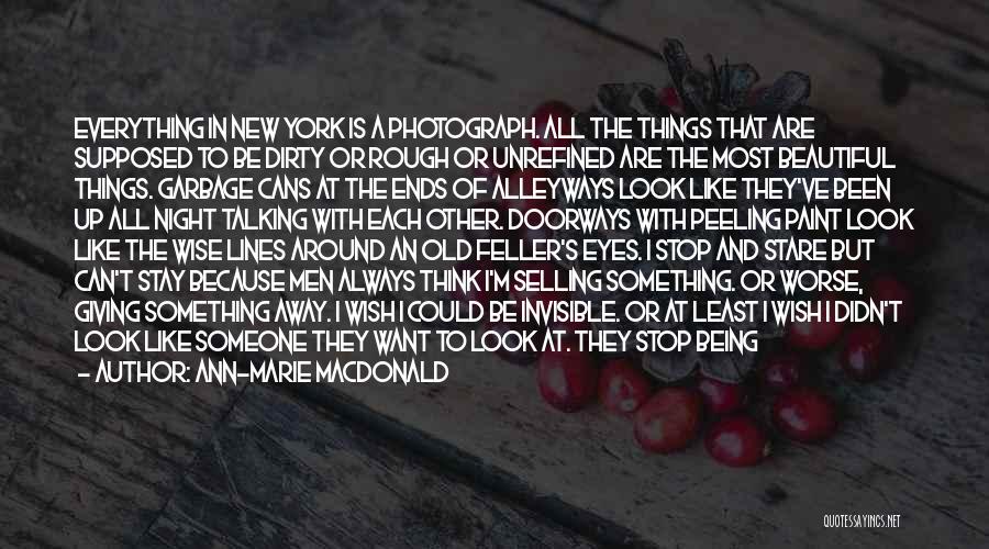 Ann-Marie MacDonald Quotes: Everything In New York Is A Photograph. All The Things That Are Supposed To Be Dirty Or Rough Or Unrefined