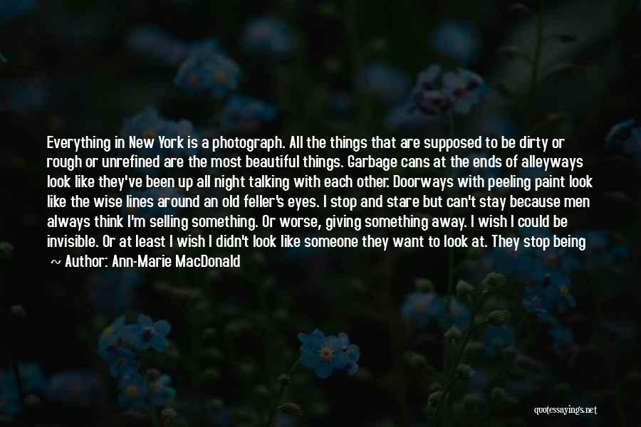 Ann-Marie MacDonald Quotes: Everything In New York Is A Photograph. All The Things That Are Supposed To Be Dirty Or Rough Or Unrefined