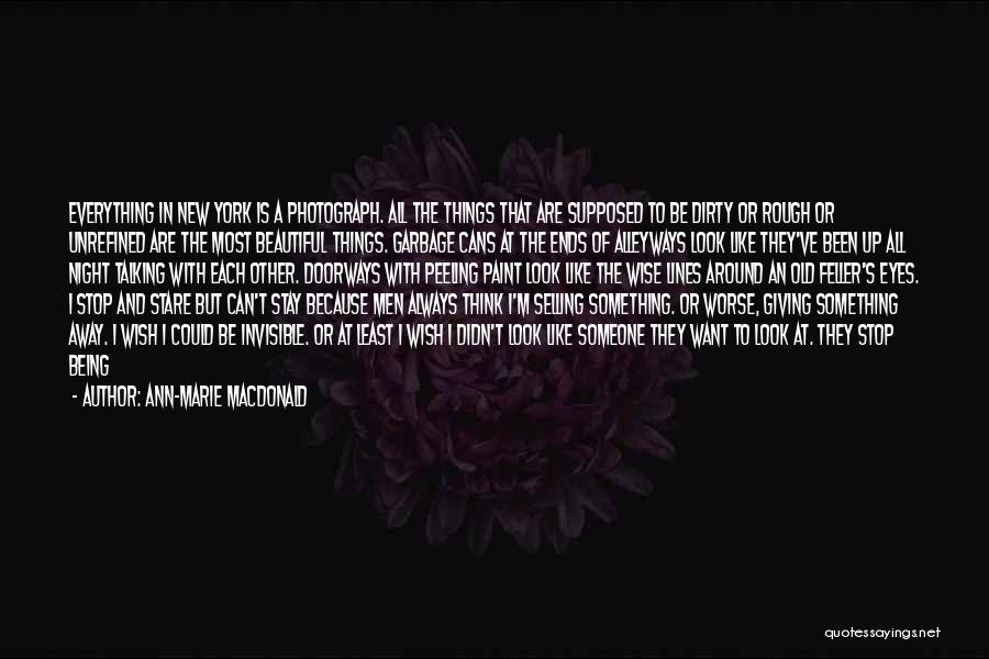 Ann-Marie MacDonald Quotes: Everything In New York Is A Photograph. All The Things That Are Supposed To Be Dirty Or Rough Or Unrefined