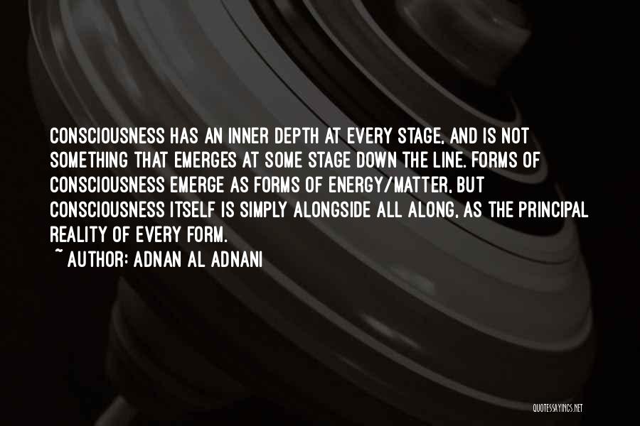 Adnan Al Adnani Quotes: Consciousness Has An Inner Depth At Every Stage, And Is Not Something That Emerges At Some Stage Down The Line.