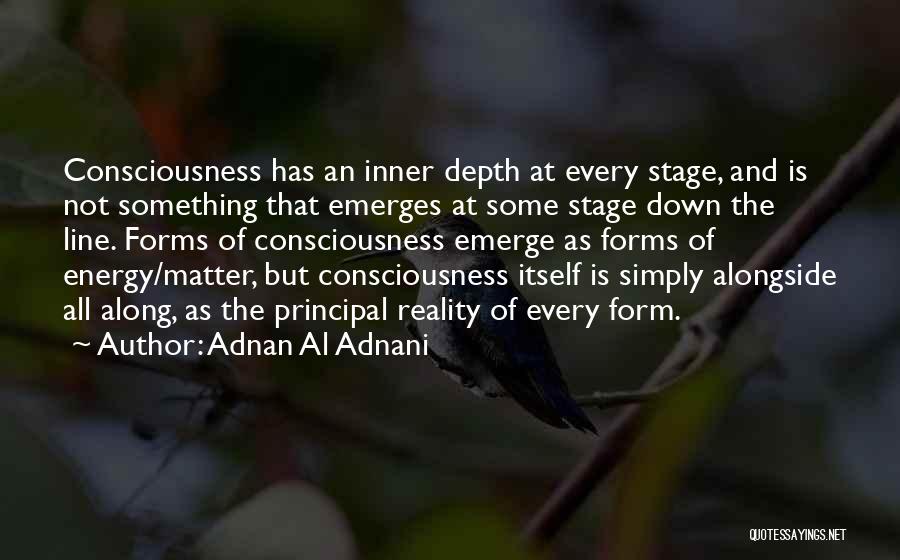 Adnan Al Adnani Quotes: Consciousness Has An Inner Depth At Every Stage, And Is Not Something That Emerges At Some Stage Down The Line.