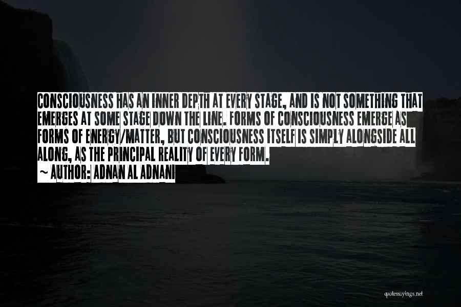 Adnan Al Adnani Quotes: Consciousness Has An Inner Depth At Every Stage, And Is Not Something That Emerges At Some Stage Down The Line.