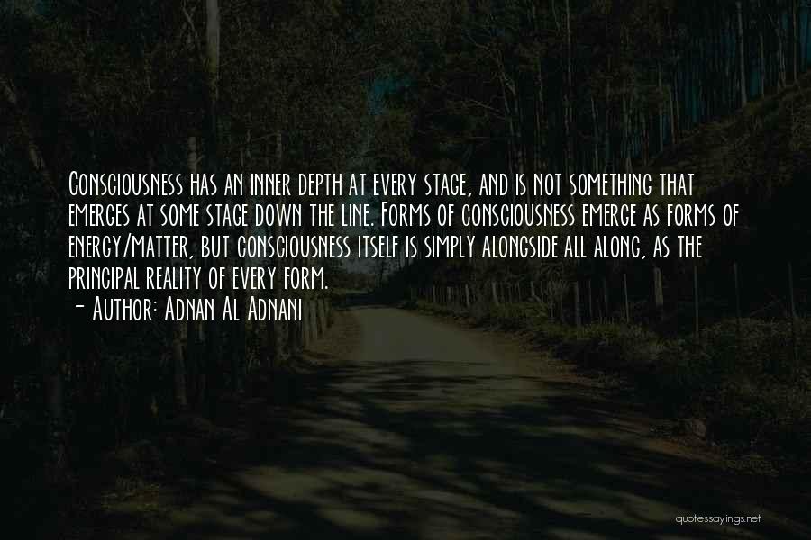 Adnan Al Adnani Quotes: Consciousness Has An Inner Depth At Every Stage, And Is Not Something That Emerges At Some Stage Down The Line.