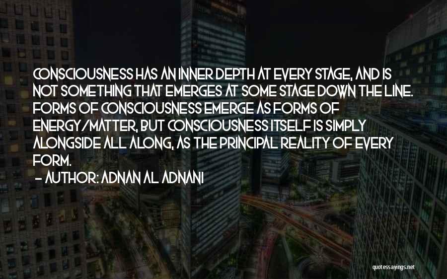 Adnan Al Adnani Quotes: Consciousness Has An Inner Depth At Every Stage, And Is Not Something That Emerges At Some Stage Down The Line.