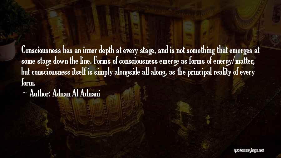 Adnan Al Adnani Quotes: Consciousness Has An Inner Depth At Every Stage, And Is Not Something That Emerges At Some Stage Down The Line.