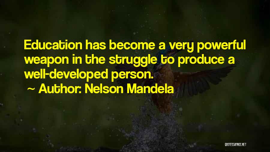 Nelson Mandela Quotes: Education Has Become A Very Powerful Weapon In The Struggle To Produce A Well-developed Person.