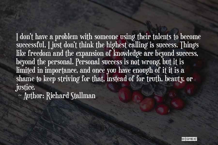 Richard Stallman Quotes: I Don't Have A Problem With Someone Using Their Talents To Become Successful, I Just Don't Think The Highest Calling