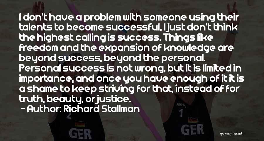 Richard Stallman Quotes: I Don't Have A Problem With Someone Using Their Talents To Become Successful, I Just Don't Think The Highest Calling