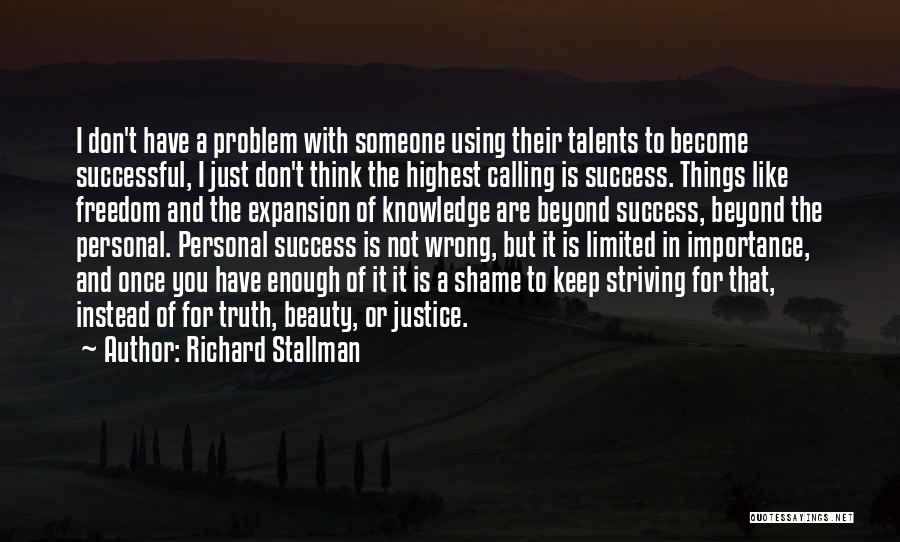 Richard Stallman Quotes: I Don't Have A Problem With Someone Using Their Talents To Become Successful, I Just Don't Think The Highest Calling