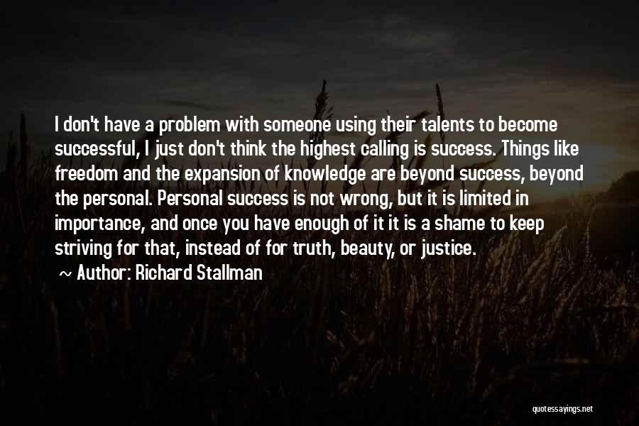 Richard Stallman Quotes: I Don't Have A Problem With Someone Using Their Talents To Become Successful, I Just Don't Think The Highest Calling