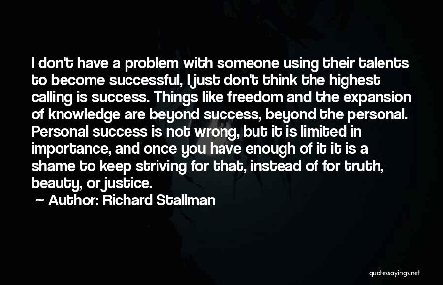 Richard Stallman Quotes: I Don't Have A Problem With Someone Using Their Talents To Become Successful, I Just Don't Think The Highest Calling