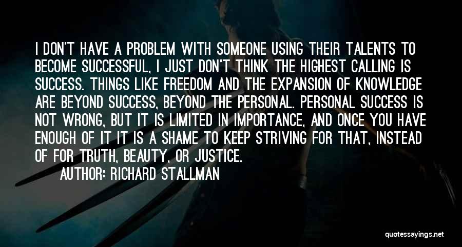 Richard Stallman Quotes: I Don't Have A Problem With Someone Using Their Talents To Become Successful, I Just Don't Think The Highest Calling