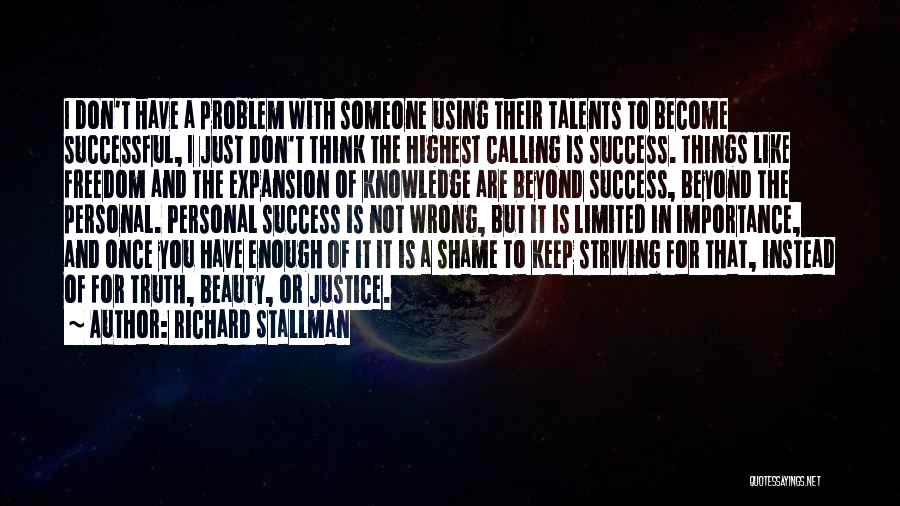 Richard Stallman Quotes: I Don't Have A Problem With Someone Using Their Talents To Become Successful, I Just Don't Think The Highest Calling