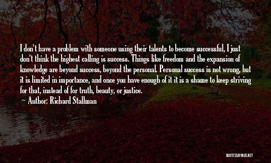 Richard Stallman Quotes: I Don't Have A Problem With Someone Using Their Talents To Become Successful, I Just Don't Think The Highest Calling