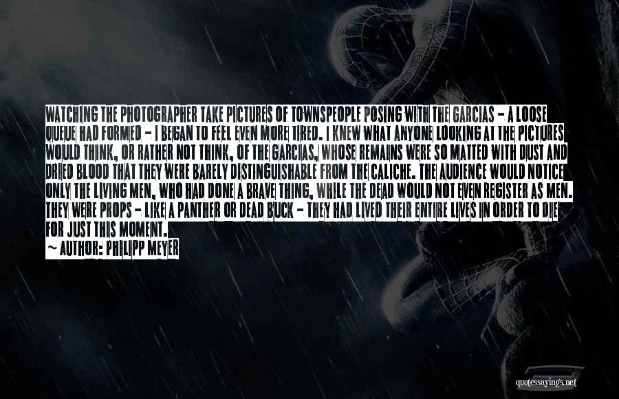 Philipp Meyer Quotes: Watching The Photographer Take Pictures Of Townspeople Posing With The Garcias - A Loose Queue Had Formed - I Began