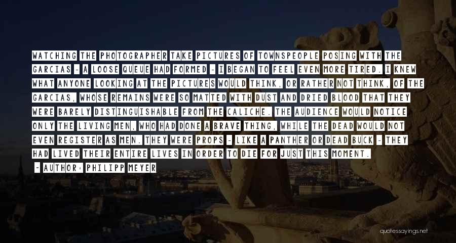 Philipp Meyer Quotes: Watching The Photographer Take Pictures Of Townspeople Posing With The Garcias - A Loose Queue Had Formed - I Began