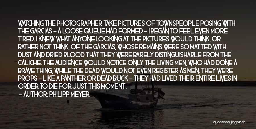 Philipp Meyer Quotes: Watching The Photographer Take Pictures Of Townspeople Posing With The Garcias - A Loose Queue Had Formed - I Began