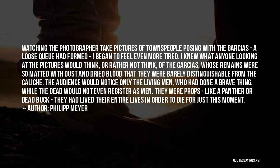 Philipp Meyer Quotes: Watching The Photographer Take Pictures Of Townspeople Posing With The Garcias - A Loose Queue Had Formed - I Began