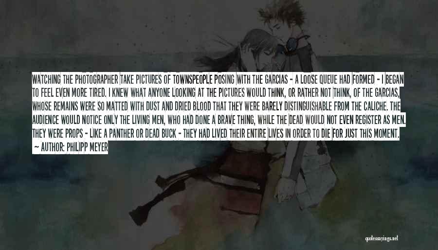 Philipp Meyer Quotes: Watching The Photographer Take Pictures Of Townspeople Posing With The Garcias - A Loose Queue Had Formed - I Began
