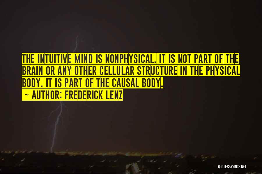 Frederick Lenz Quotes: The Intuitive Mind Is Nonphysical. It Is Not Part Of The Brain Or Any Other Cellular Structure In The Physical