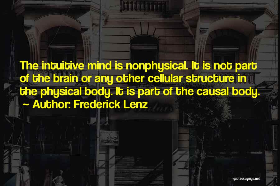 Frederick Lenz Quotes: The Intuitive Mind Is Nonphysical. It Is Not Part Of The Brain Or Any Other Cellular Structure In The Physical