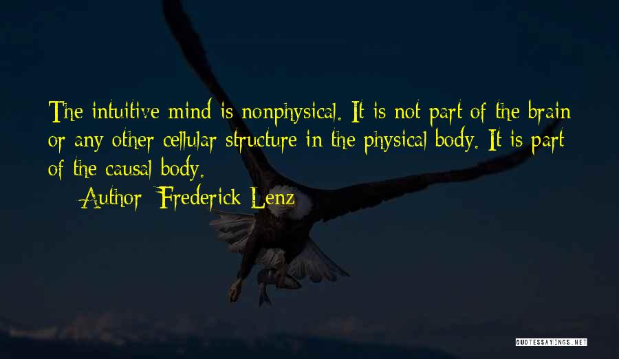 Frederick Lenz Quotes: The Intuitive Mind Is Nonphysical. It Is Not Part Of The Brain Or Any Other Cellular Structure In The Physical