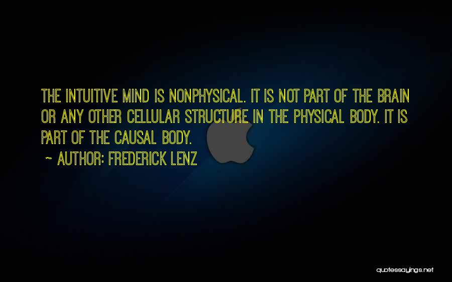 Frederick Lenz Quotes: The Intuitive Mind Is Nonphysical. It Is Not Part Of The Brain Or Any Other Cellular Structure In The Physical